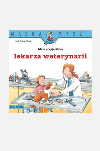 MEDIA RODZINA MEDIA RODZINA Mądra Mysz. Mam przyjaciółkę lekarza weterynarii książka od 3 do 5 lat rozmiar ONE SIZE
