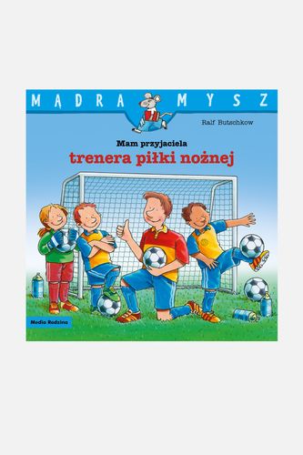MEDIA RODZINA MEDIA RODZINA Mądra Mysz. Mam przyjaciela trenera piłki nożnej książka od 3 do 5 lat rozmiar ONE SIZE