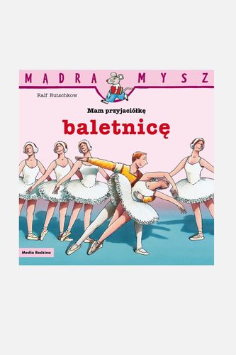 MEDIA RODZINA MEDIA RODZINA Mądra Mysz. Mam przyjaciółkę baletnicę książka od 3 do 5 lat rozmiar ONE SIZE